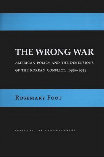 The Wrong War: American Policy and the Dimensions of the Korean Conflict, 1950–1953