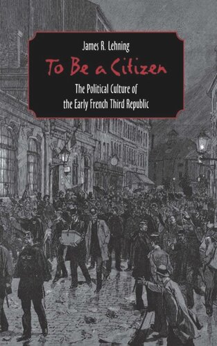 To Be a Citizen: The Political Culture of the Early French Third Republic