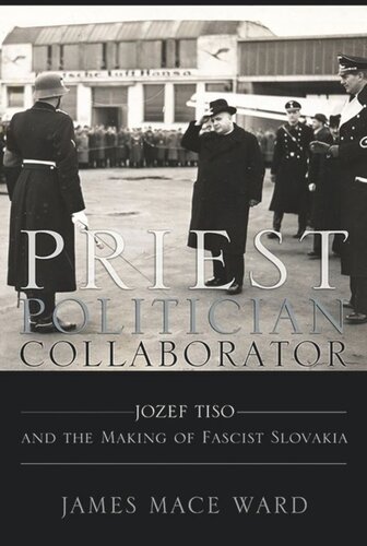 Priest, Politician, Collaborator: Jozef Tiso and the Making of Fascist Slovakia