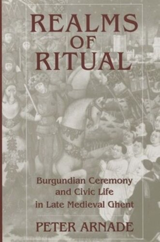 Realms of Ritual: Burgundian Ceremony and Civic Life in Late Medieval Ghent