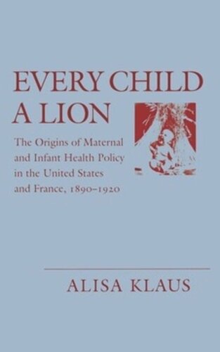 Every Child a Lion: The Origins of Maternal and Infant Health Policy in the U.S. and France