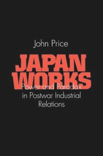 Japan Works: Power and Paradox in Postwar Industrial Relations