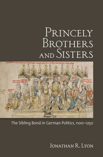 Princely Brothers and Sisters: The Sibling Bond in German Politics, 1100–1250