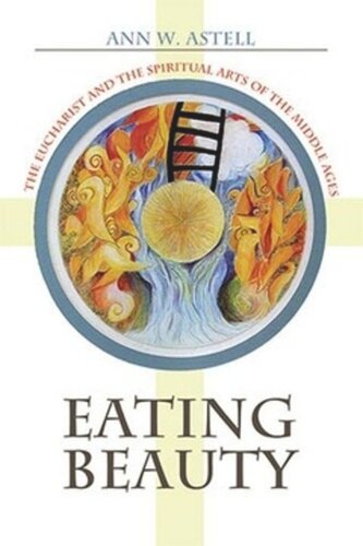 Eating Beauty: The Eucharist and the Spiritual Arts of the Middle Ages