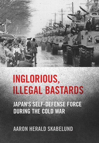 Inglorious, Illegal Bastards: Japan's Self-Defense Force during the Cold War