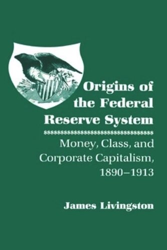 Origins of the Federal Reserve System: Money, Class, and Corporate Capitalism, 1890–1913