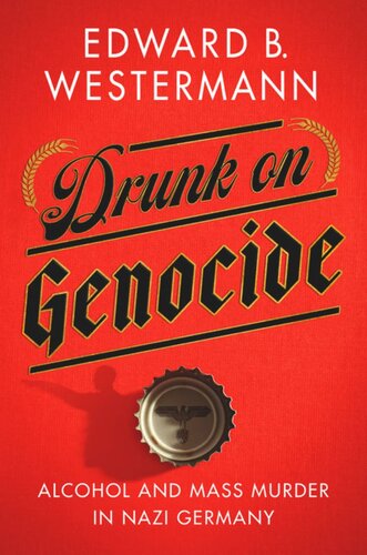 Drunk on Genocide: Alcohol and Mass Murder in Nazi Germany