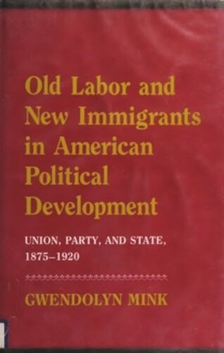 Old Labor and New Immigrants in American Political Development: Union, Party, and State, 1875-1920