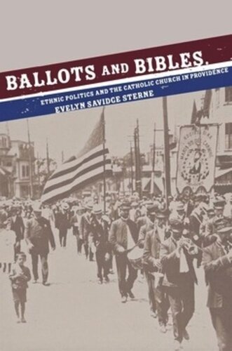 Ballots and Bibles: Ethnic Politics and the Catholic Church in Providence