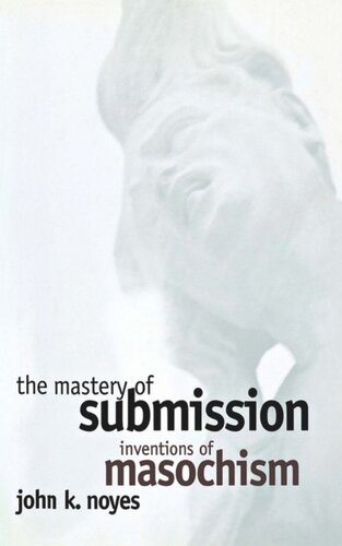 The Mastery of Submission: Inventions of Masochism