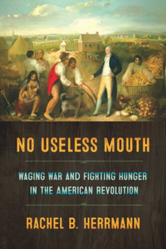 No Useless Mouth: Waging War and Fighting Hunger in the American Revolution