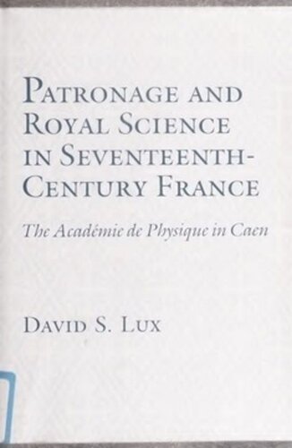 Patronage and Royal Science in Seventeenth-Century France: The Academie De Physique in Caen