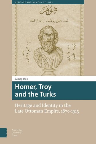 Homer, Troy and the Turks: Heritage and Identity in the Late Ottoman Empire, 1870-1915