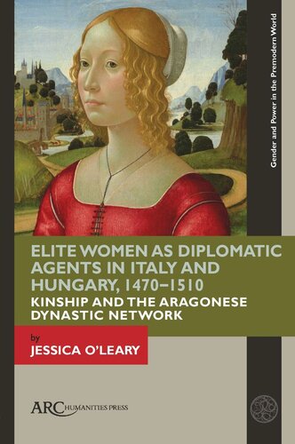 Elite Women as Diplomatic Agents in Italy and Hungary, 1470–1510: Kinship and the Aragonese Dynastic Network