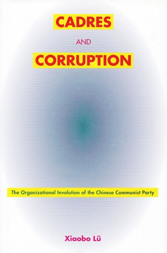 Cadres and Corruption: The Organizational Involution of the Chinese Communist Party