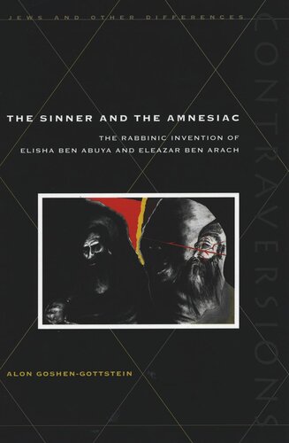 The Sinner and the Amnesiac: The Rabbinic Invention of Elisha ben Abuya and Eleazar ben Arach