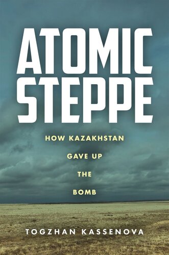 Atomic Steppe: How Kazakhstan Gave Up the Bomb