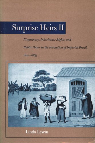 Surprise Heirs II: Illegitimacy, Inheritance Rights, and Public Power in the Formation of Imperial Brazil, 1822-1889