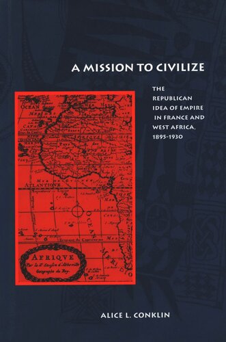 A Mission to Civilize: The Republican Idea of Empire in France and West Africa, 1895-1930