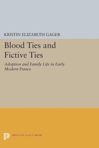 Blood Ties and Fictive Ties: Adoption and Family Life in Early Modern France