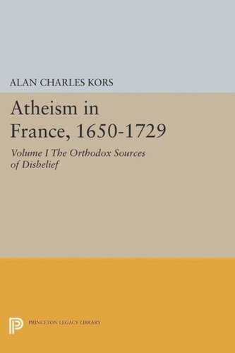Atheism in France, 1650-1729, Volume I: The Orthodox Sources of Disbelief