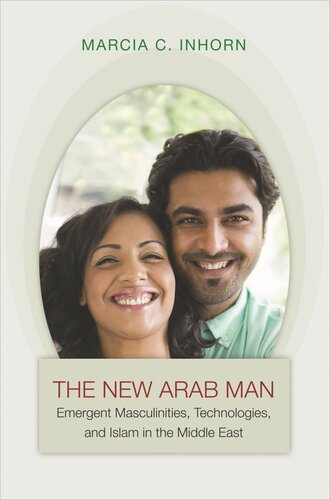 The New Arab Man: Emergent Masculinities, Technologies, and Islam in the Middle East