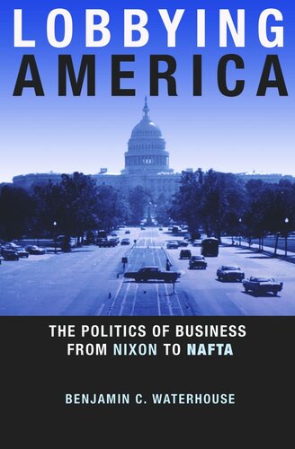 Lobbying America: The Politics of Business from Nixon to NAFTA