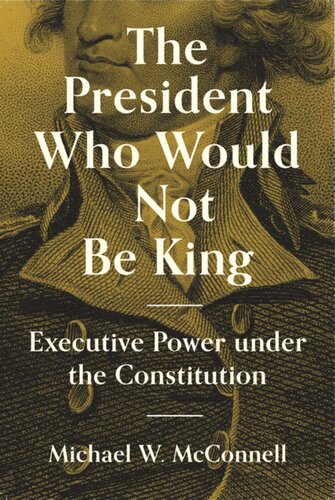 The President Who Would Not Be King: Executive Power under the Constitution