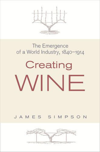 Creating Wine: The Emergence of a World Industry, 1840-1914