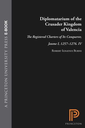 Diplomatarium of the Crusader Kingdom of Valencia: The Registered Charters of Its Conqueror, Jaume I, 1257-1276. IV: Unifying Crusader Valencia, The Central Years of Jaume the Conqueror