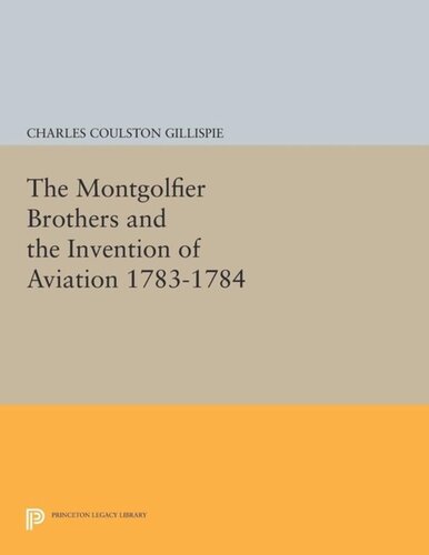 The Montgolfier Brothers and the Invention of Aviation 1783-1784: With a Word on the Importance of Ballooning for the Science of Heat and the Art of Building Railroads