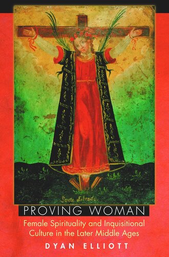 Proving Woman: Female Spirituality and Inquisitional Culture in the Later Middle Ages