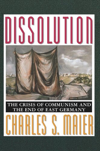 Dissolution: The Crisis of Communism and the End of East Germany