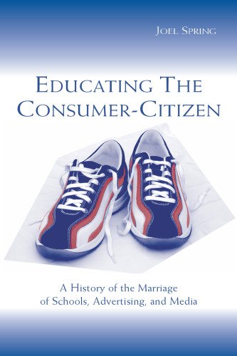 Educating the Consumer-citizen: A History of the Marriage of Schools, Advertising, and Media 