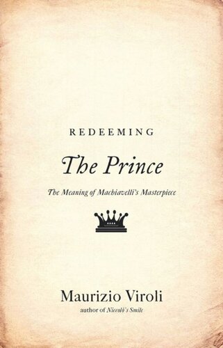 Redeeming The Prince: The Meaning of Machiavelli's Masterpiece