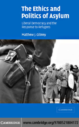 The Ethics and Politics of Asylum: Liberal Democracy and the Response to Refugees