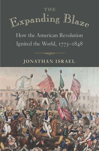 The Expanding Blaze: How the American Revolution Ignited the World, 1775-1848