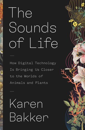 The Sounds of Life: How Digital Technology Is Bringing Us Closer to the Worlds of Animals and Plants