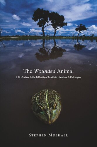 The Wounded Animal: J. M. Coetzee and the Difficulty of Reality in Literature and Philosophy