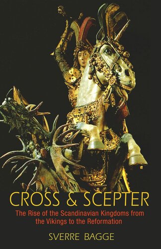 Cross and Scepter: The Rise of the Scandinavian Kingdoms from the Vikings to the Reformation