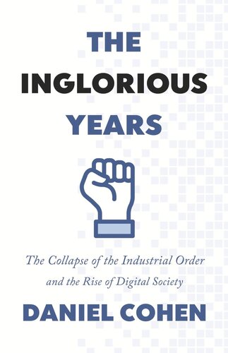 The Inglorious Years: The Collapse of the Industrial Order and the Rise of Digital Society