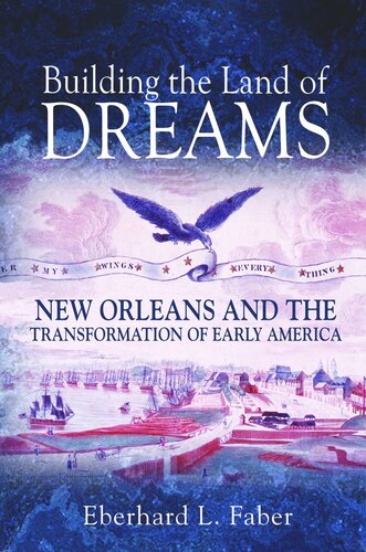 Building the Land of Dreams: New Orleans and the Transformation of Early America