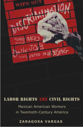 Labor Rights Are Civil Rights: Mexican American Workers in Twentieth-Century America