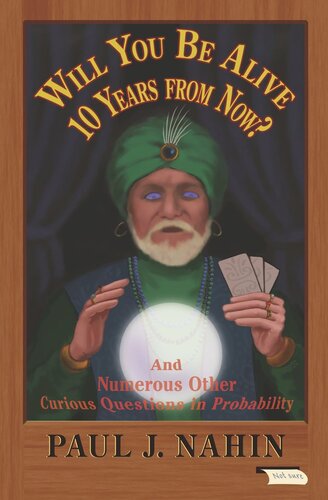 Will You Be Alive 10 Years from Now?: And Numerous Other Curious Questions in Probability