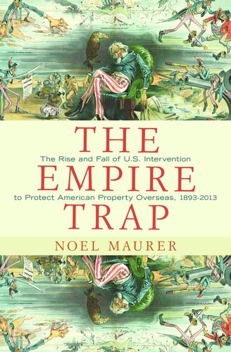 The Empire Trap: The Rise and Fall of U.S. Intervention to Protect American Property Overseas, 1893-2013