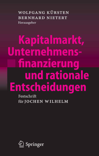 Kapitalmarkt, Unternehmensfinanzierung und rationale Entscheidungen: Festschrift für Jochen Wilhelm 