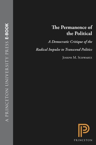 The Permanence of the Political: A Democratic Critique of the Radical Impulse to Transcend Politics