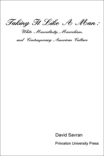 Taking It Like a Man: White Masculinity, Masochism, and Contemporary American Culture