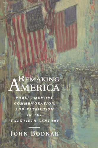 Remaking America: Public Memory, Commemoration, and Patriotism in the Twentieth Century