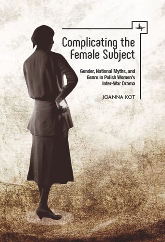 Complicating the Female Subject: Gender, National Myths, and Genre in Polish Women's Inter-War Drama